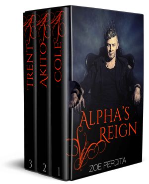 [Alpha's Reign 01] • Alpha's Reign Complete Series · Cole (Alpha's Reign Book 1), Akito (Alpha's Reign Book 2), Trent (Alpha's Reign Book 3)